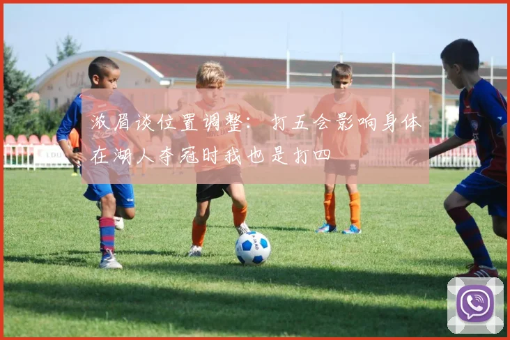 浓眉谈位置调整:打五会影响身体在湖人夺冠时我也是打四
